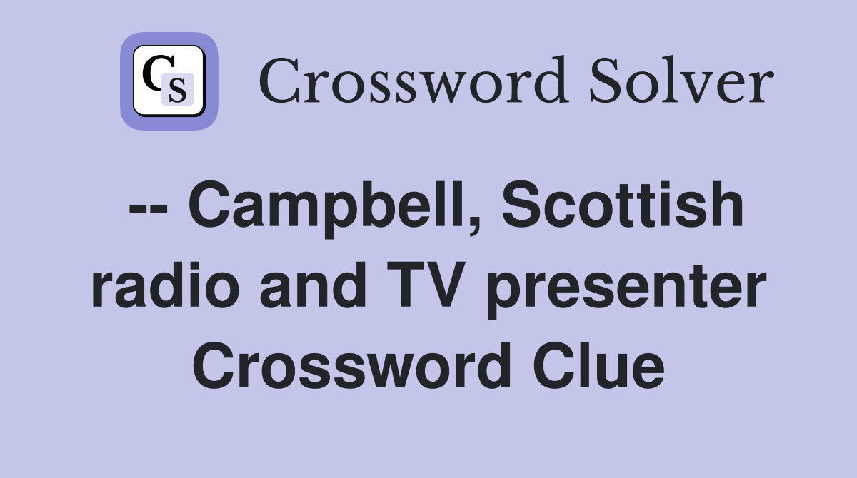 -- Campbell, Scottish radio and TV presenter Crossword Clue
