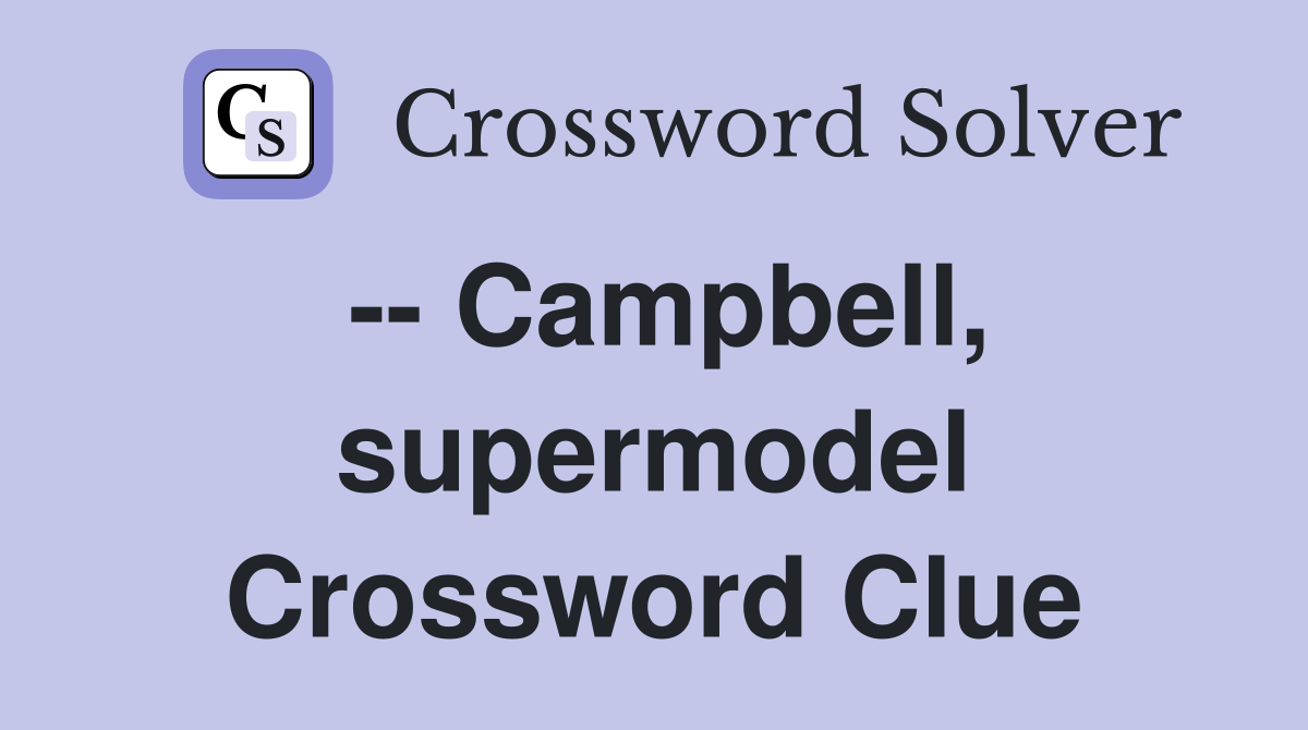 -- Campbell, supermodel Crossword Clue