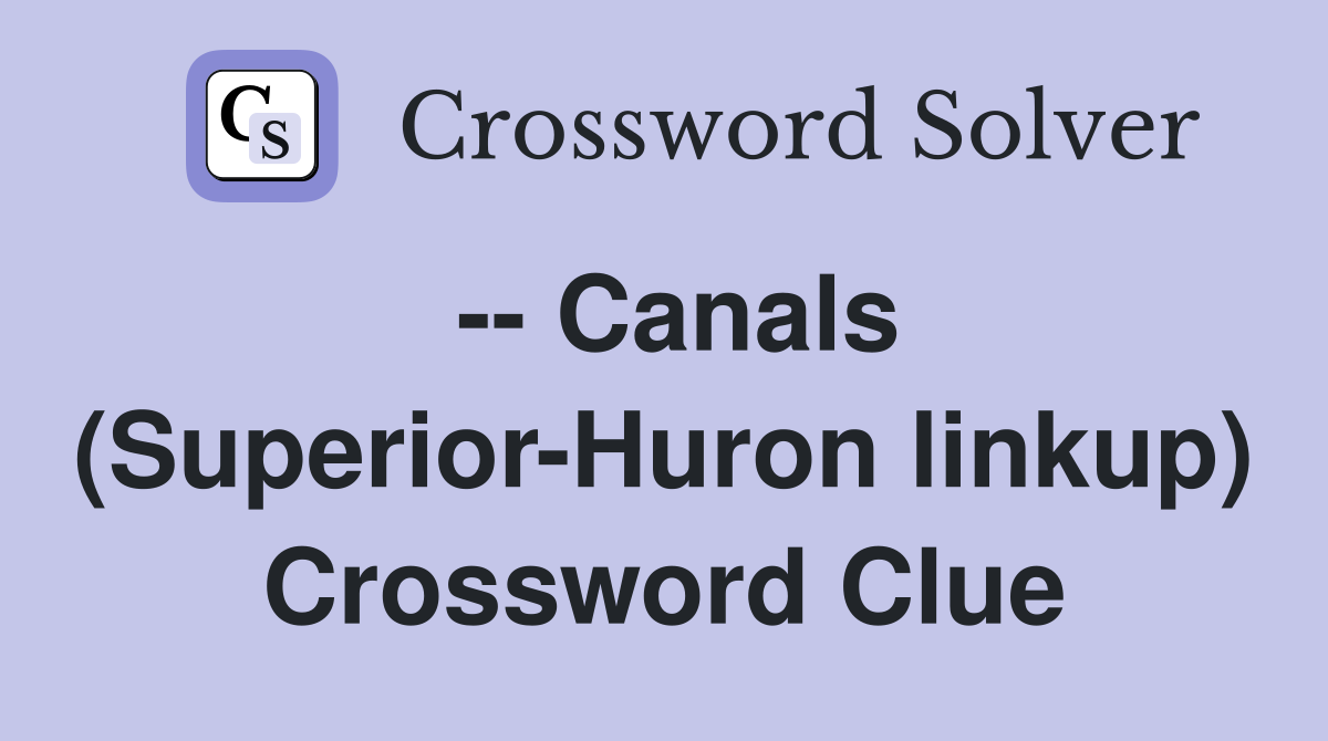 -- Canals (Superior-Huron linkup) Crossword Clue