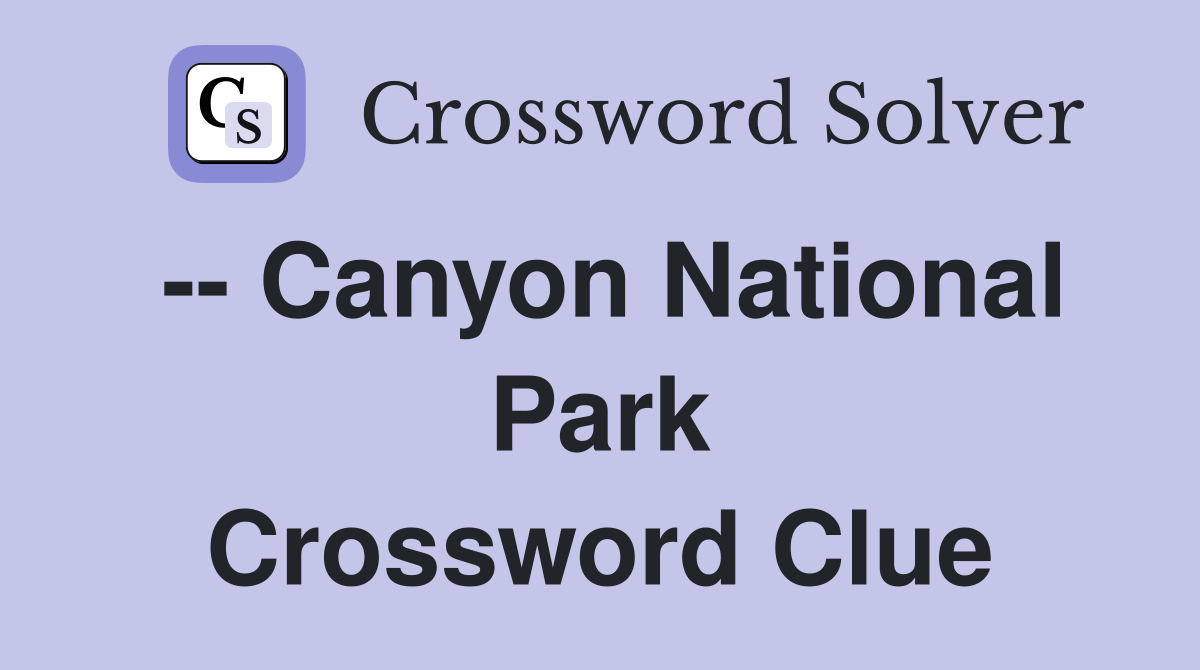 -- Canyon National Park Crossword Clue
