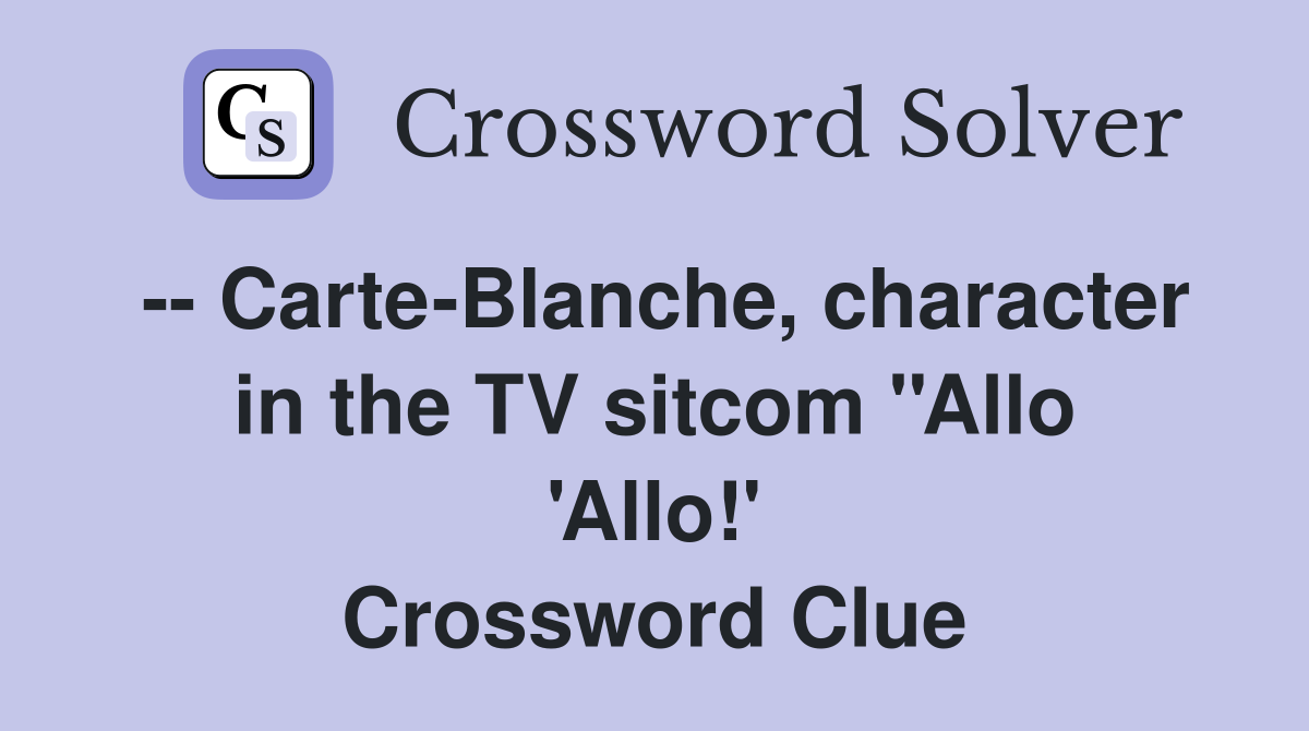-- Carte-Blanche, character in the TV sitcom ''Allo 'Allo!' Crossword Clue