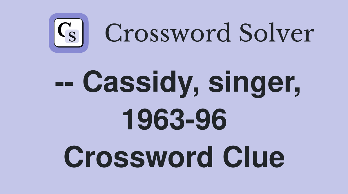 -- Cassidy, singer, 1963-96 Crossword Clue