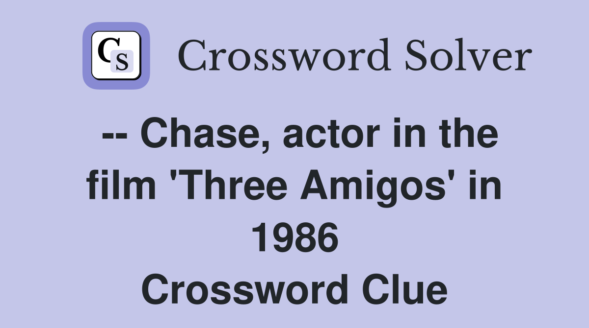 -- Chase, actor in the film 'Three Amigos' in 1986 Crossword Clue