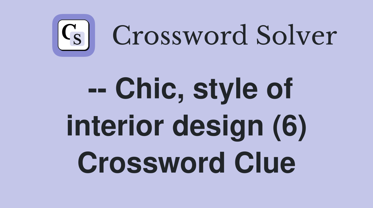 -- Chic, style of interior design (6) Crossword Clue