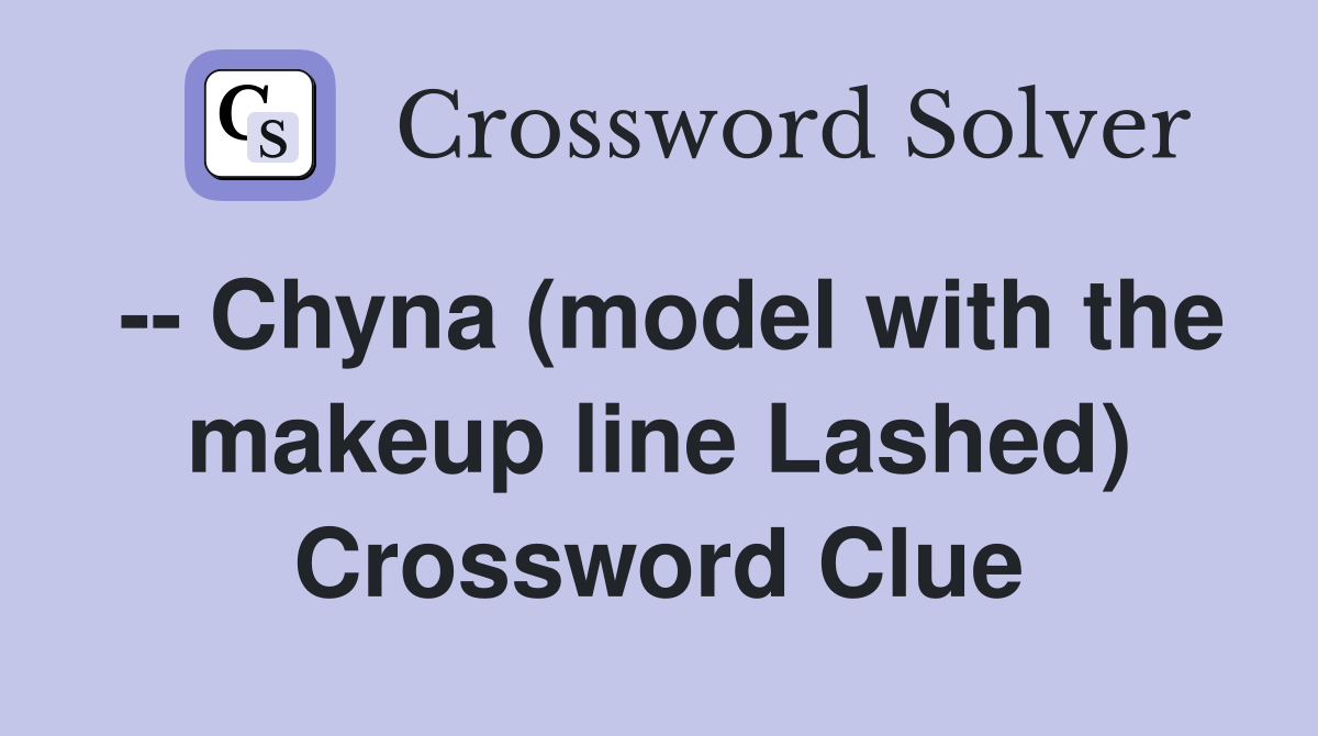 -- Chyna (model with the makeup line Lashed) Crossword Clue