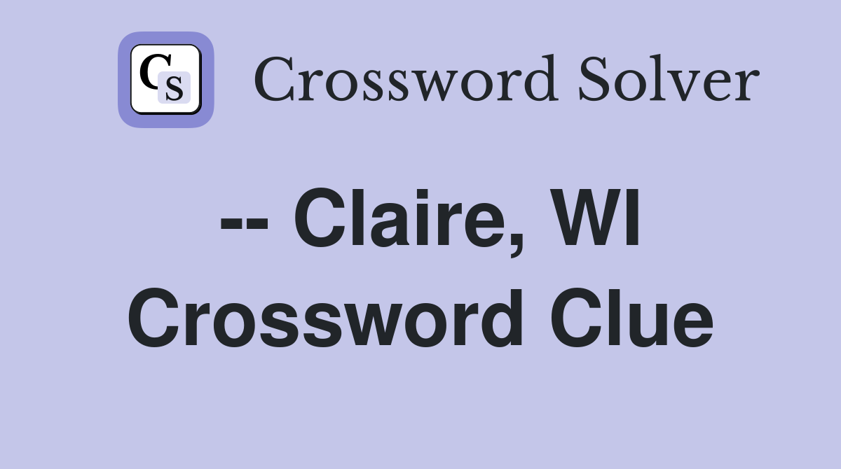 -- Claire, WI Crossword Clue