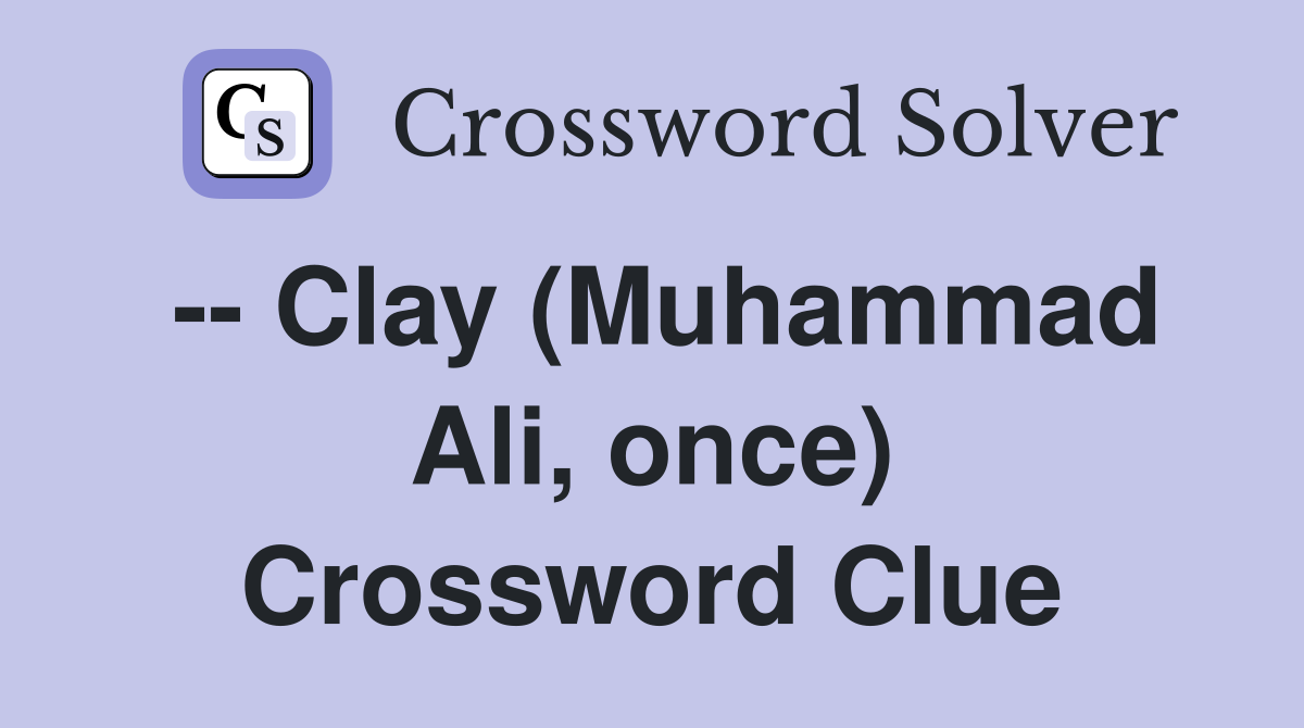 -- Clay (Muhammad Ali, once) Crossword Clue