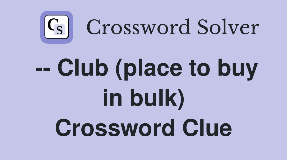 -- Club (place to buy in bulk) Crossword Clue