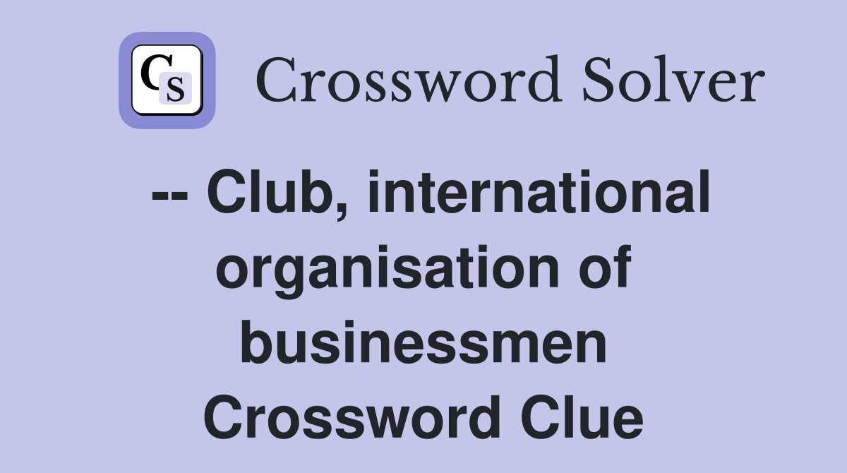 -- Club, international organisation of businessmen Crossword Clue
