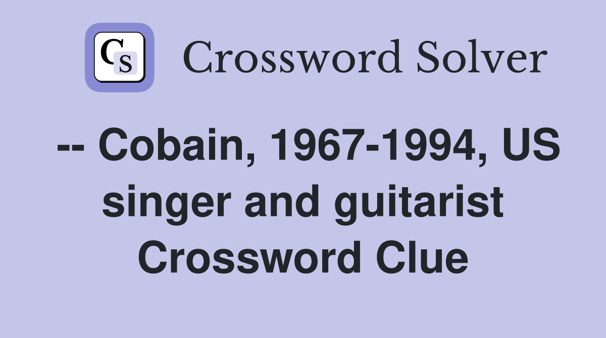 -- Cobain, 1967-1994, US singer and guitarist Crossword Clue