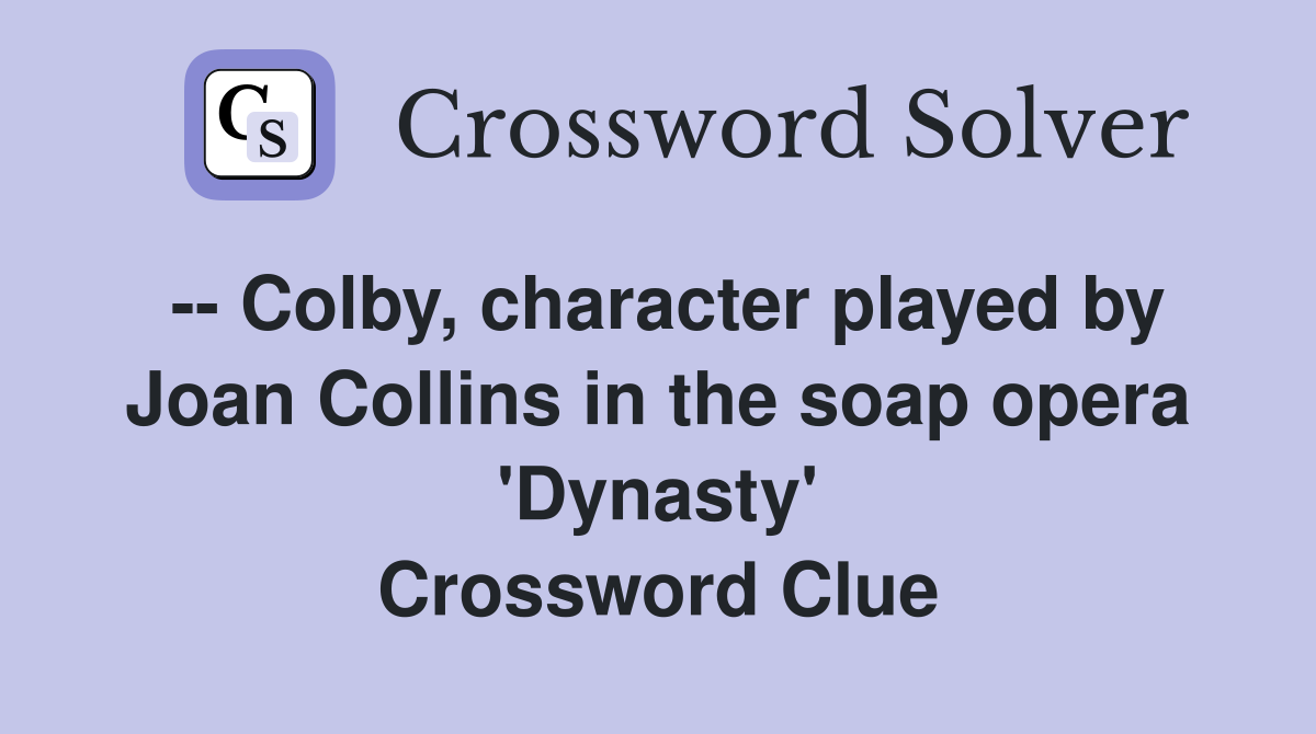 -- Colby, character played by Joan Collins in the soap opera 'Dynasty' Crossword Clue