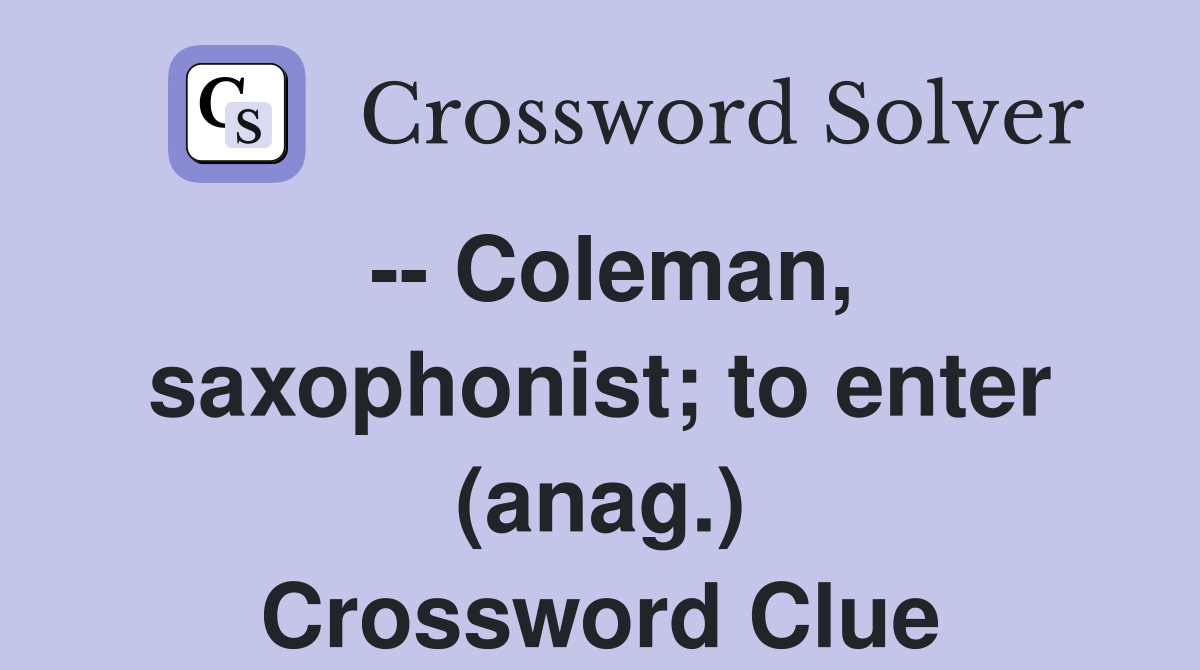 -- Coleman, saxophonist; to enter (anag.) Crossword Clue