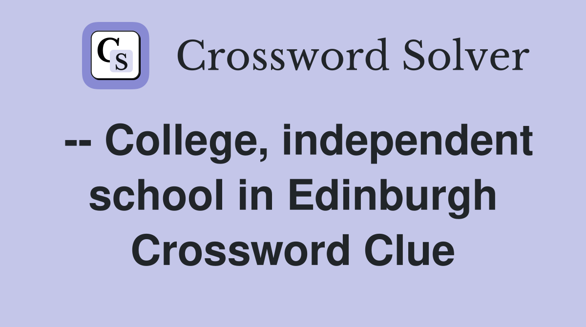 -- College, independent school in Edinburgh Crossword Clue