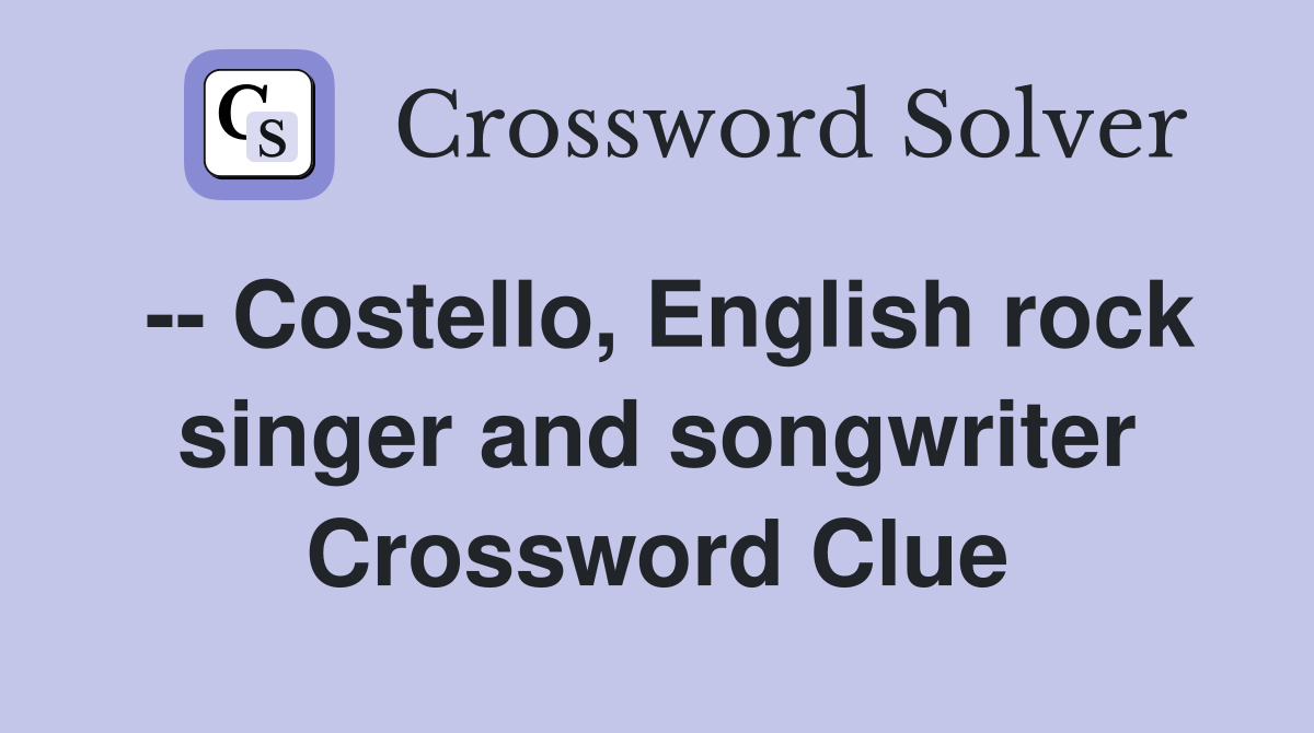 -- Costello, English rock singer and songwriter Crossword Clue
