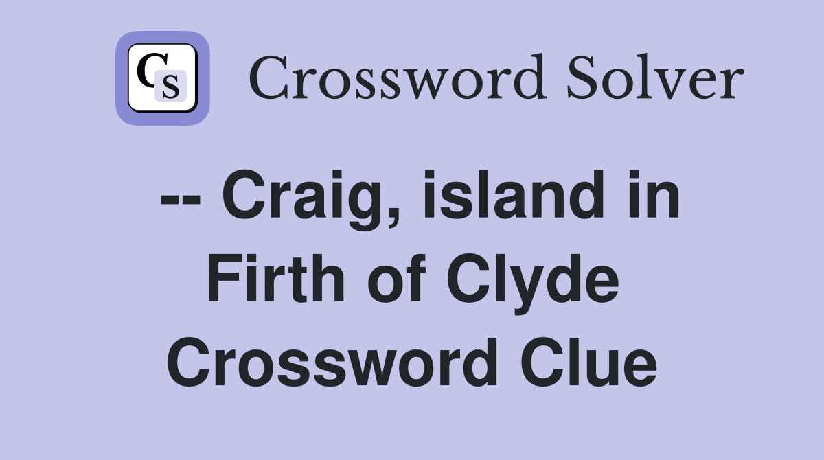 -- Craig, island in Firth of Clyde Crossword Clue