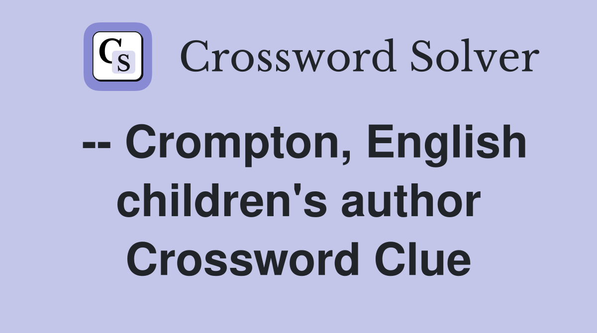 -- Crompton, English children's author Crossword Clue