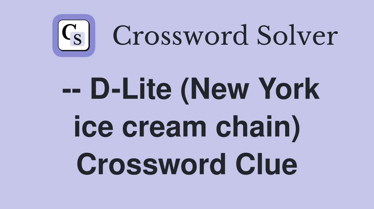 -- D-Lite (New York ice cream chain) Crossword Clue