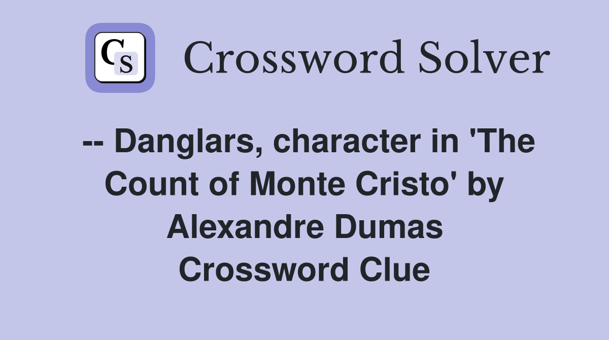 -- Danglars, character in 'The Count of Monte Cristo' by Alexandre Dumas Crossword Clue