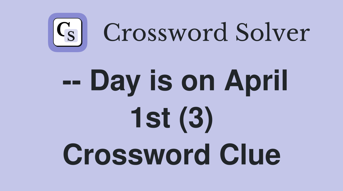 -- Day is on April 1st (3) Crossword Clue