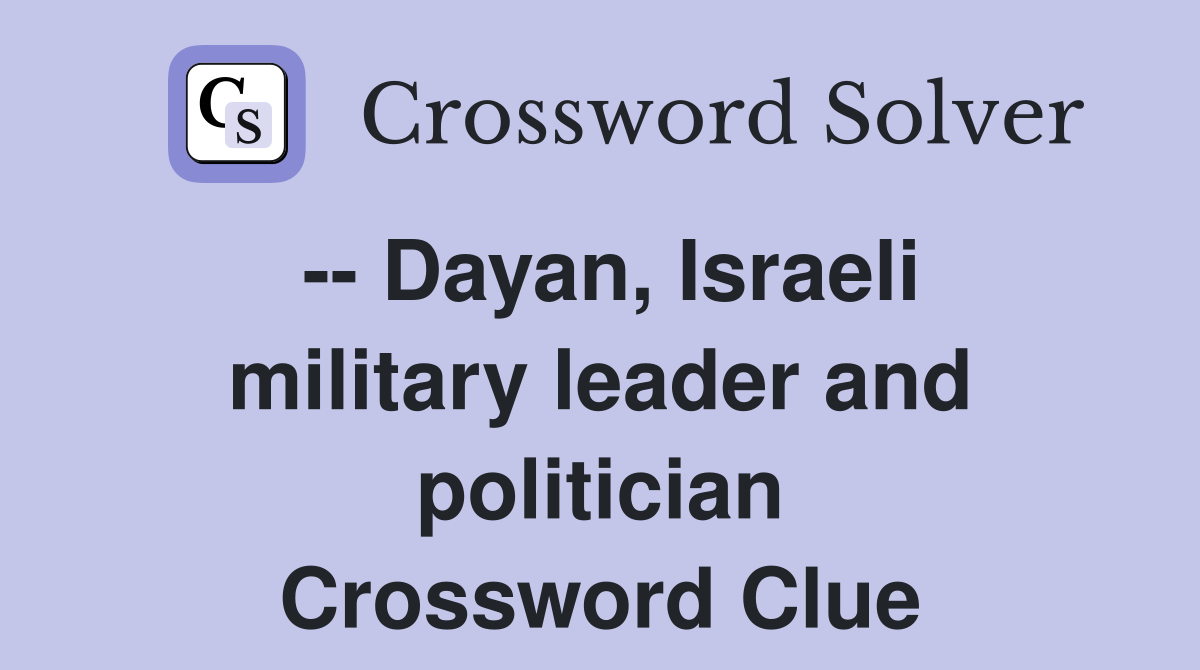 -- Dayan, Israeli military leader and politician Crossword Clue