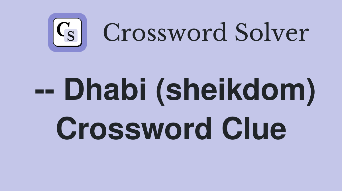 -- Dhabi (sheikdom) Crossword Clue