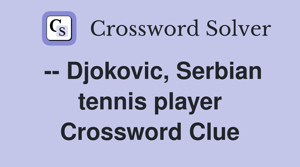 -- Djokovic, Serbian tennis player Crossword Clue
