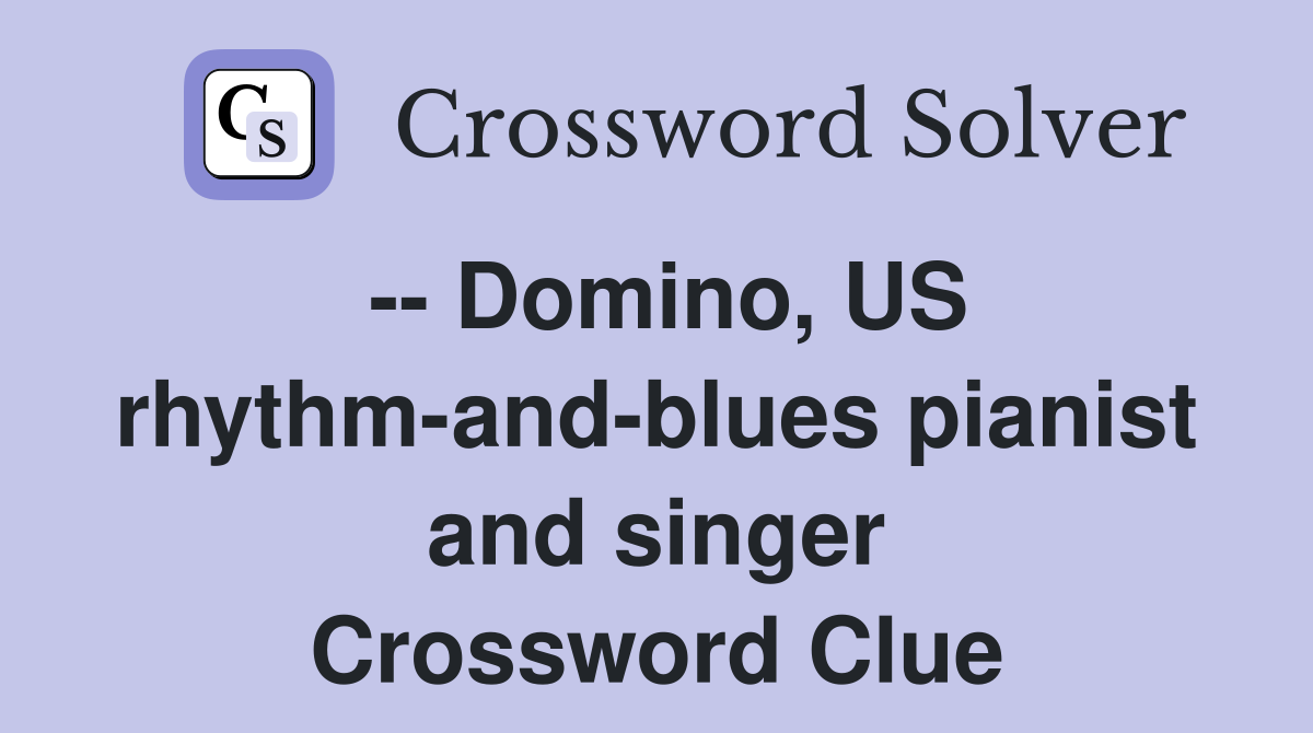 -- Domino, US rhythm-and-blues pianist and singer Crossword Clue