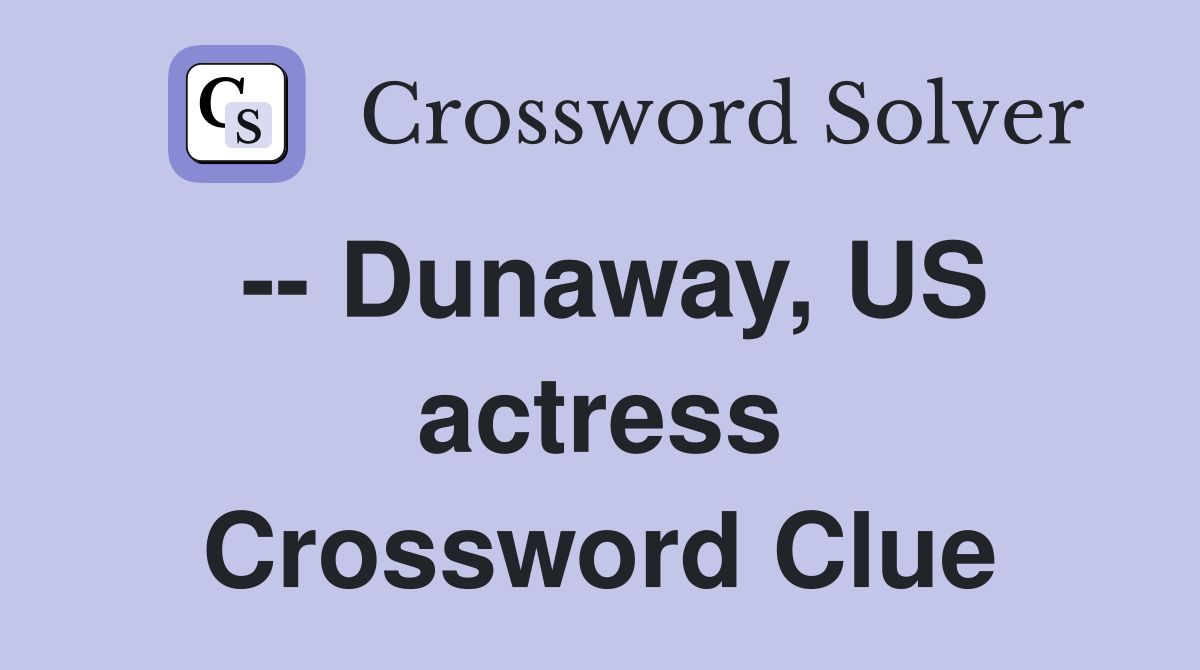 -- Dunaway, US actress Crossword Clue