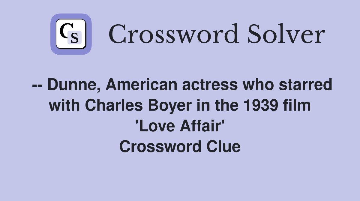 -- Dunne, American actress who starred with Charles Boyer in the 1939 film 'Love Affair' Crossword Clue
