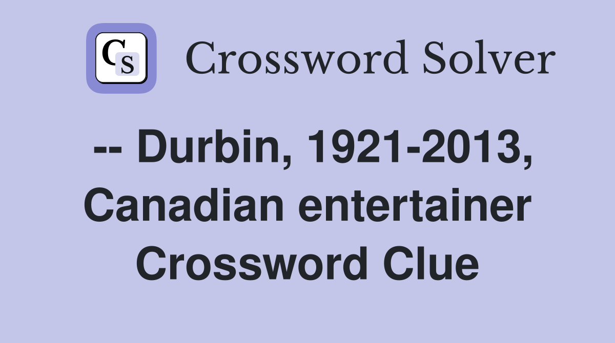 -- Durbin, 1921-2013, Canadian entertainer Crossword Clue