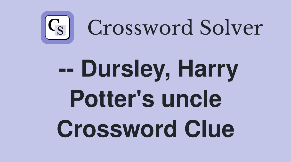 -- Dursley, Harry Potter's uncle Crossword Clue