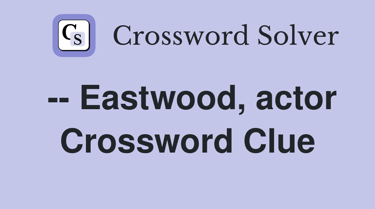 -- Eastwood, actor Crossword Clue