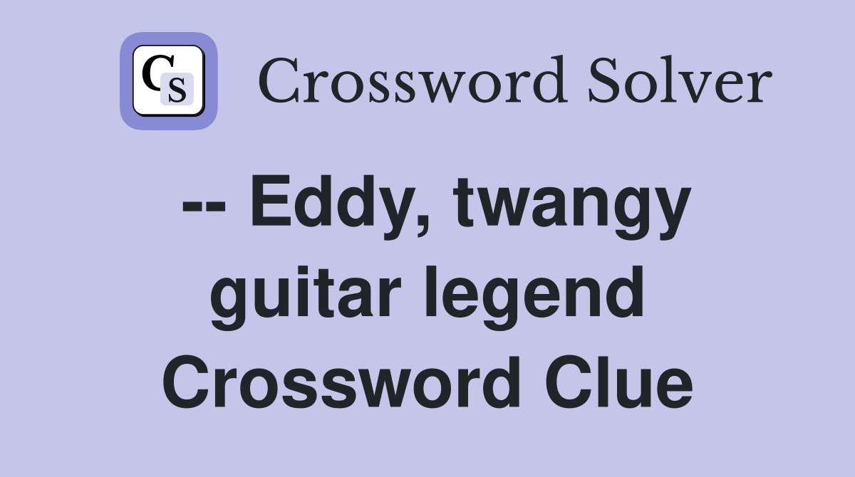 -- Eddy, twangy guitar legend Crossword Clue