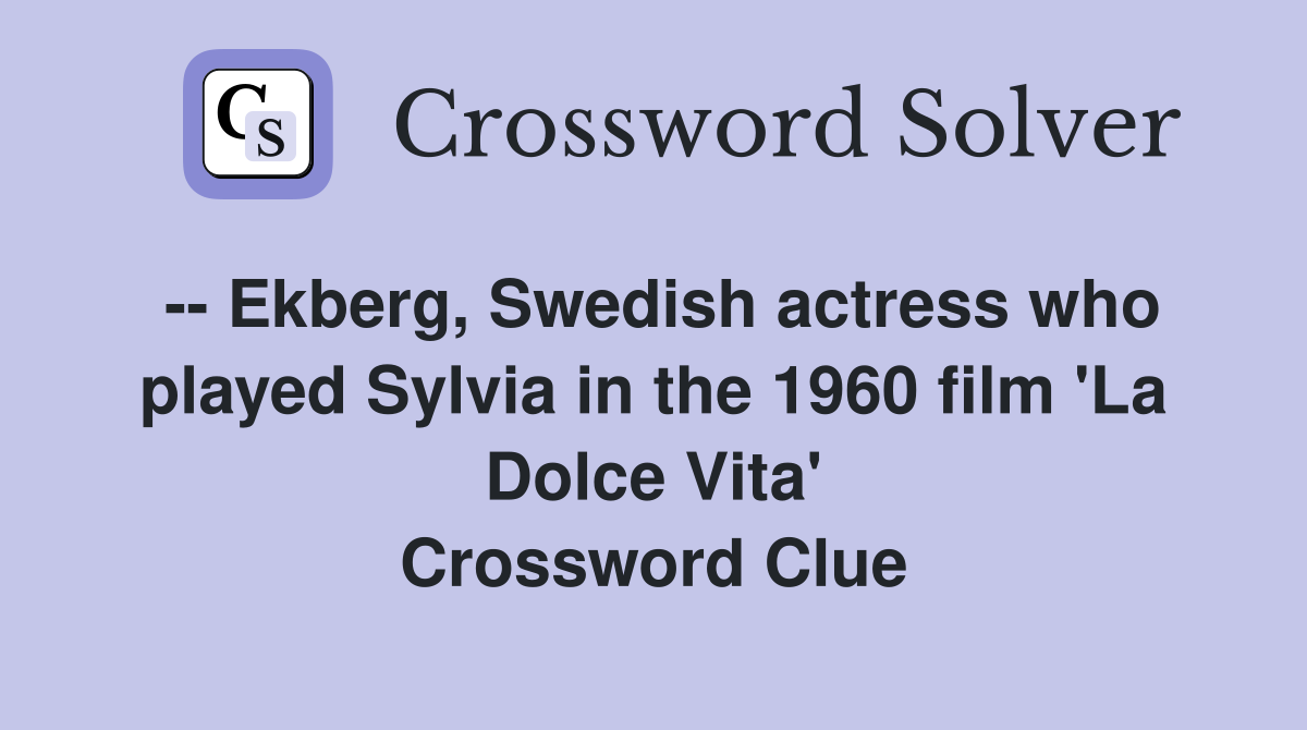 -- Ekberg, Swedish actress who played Sylvia in the 1960 film 'La Dolce Vita' Crossword Clue