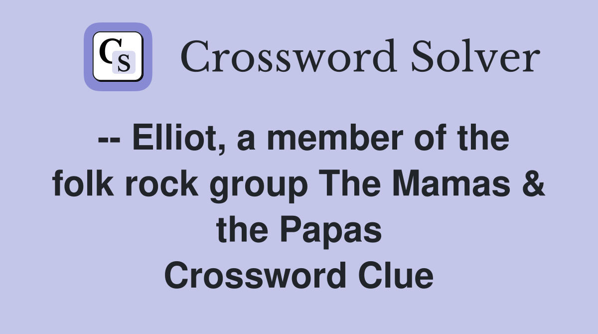 -- Elliot, a member of the folk rock group The Mamas & the Papas Crossword Clue