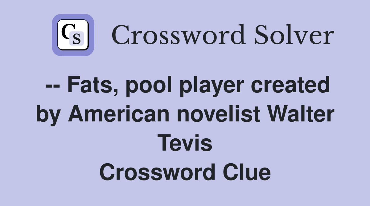-- Fats, pool player created by American novelist Walter Tevis Crossword Clue