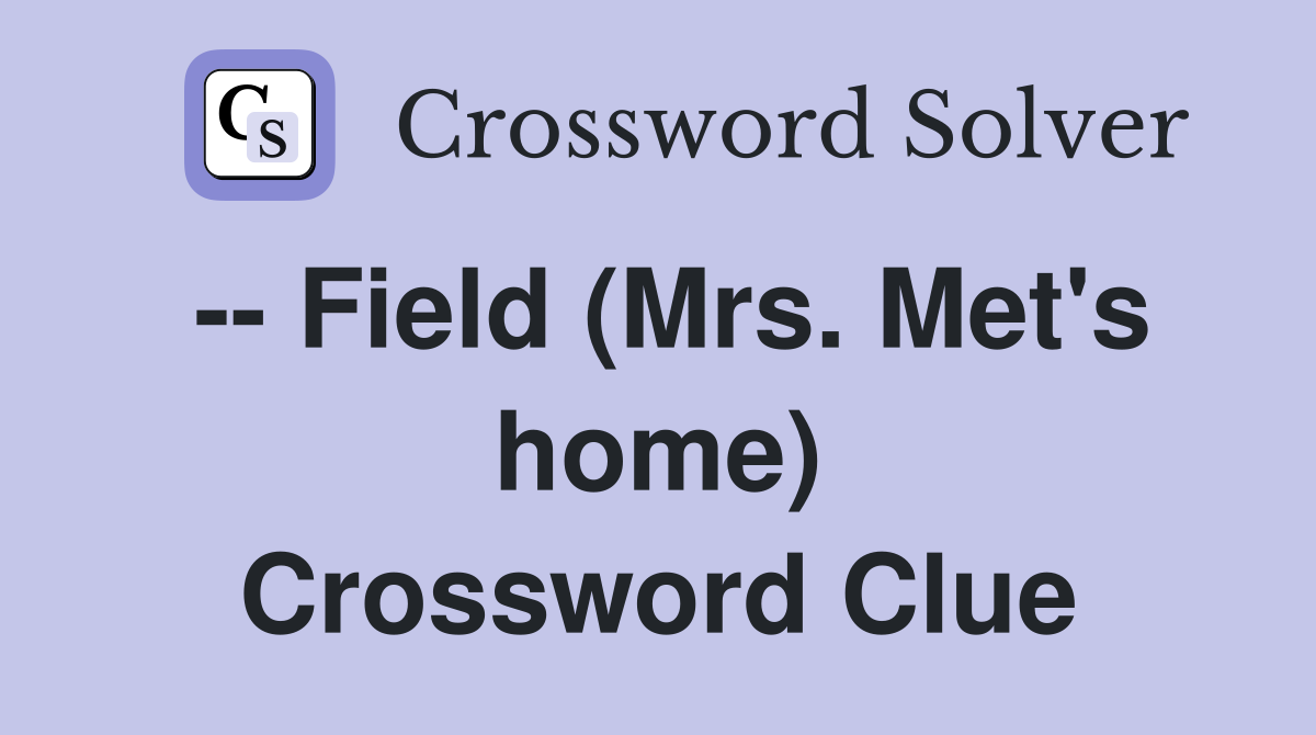 -- Field (Mrs. Met's home) Crossword Clue