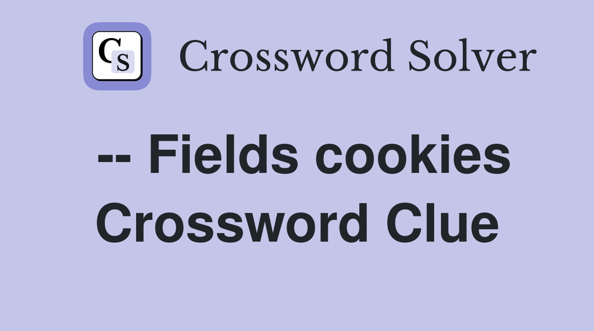 -- Fields cookies Crossword Clue