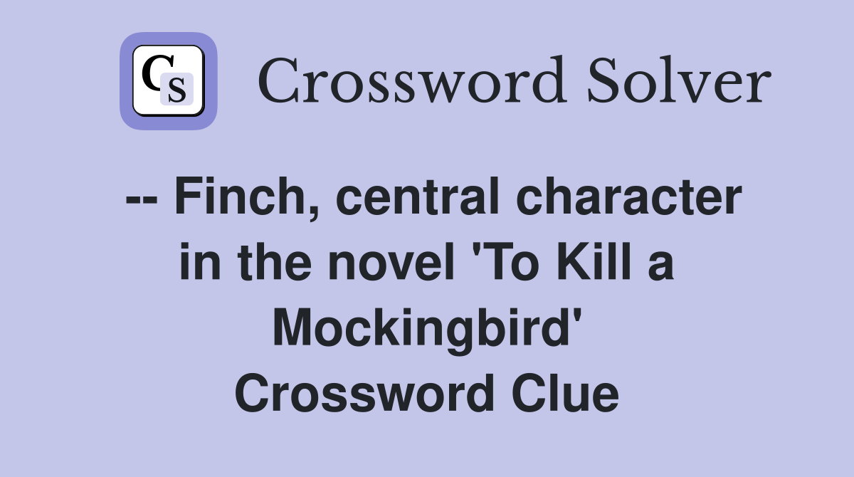 -- Finch, central character in the novel 'To Kill a Mockingbird' Crossword Clue