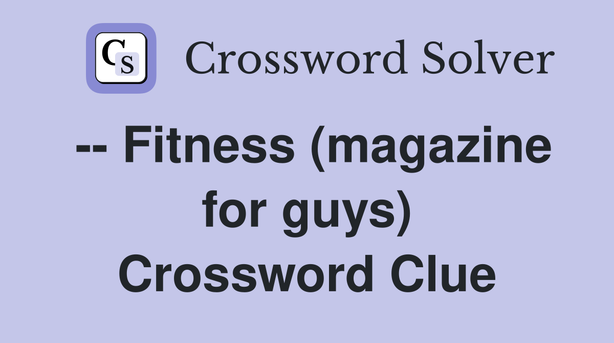 -- Fitness (magazine for guys) Crossword Clue