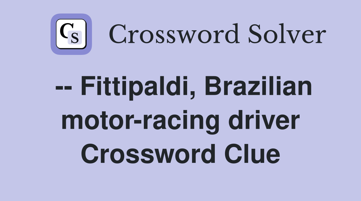 -- Fittipaldi, Brazilian motor-racing driver Crossword Clue