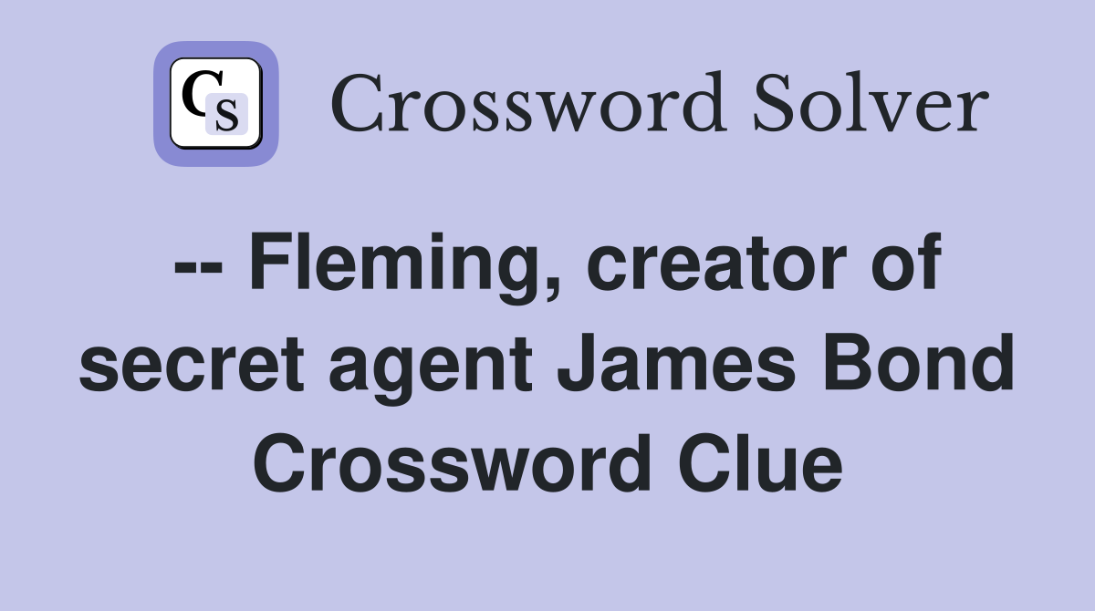 -- Fleming, creator of secret agent James Bond Crossword Clue