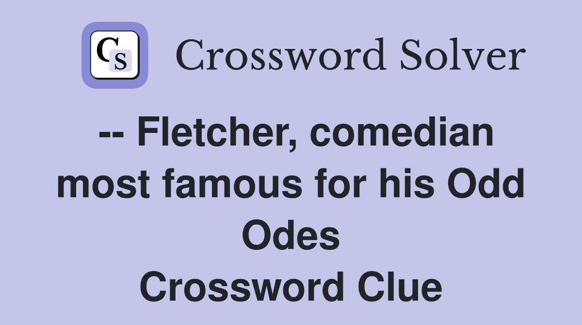 -- Fletcher, comedian most famous for his Odd Odes Crossword Clue