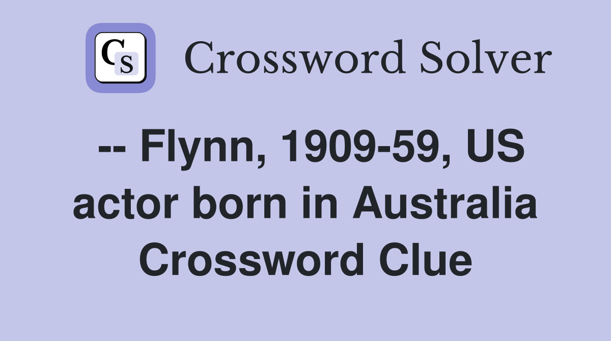 -- Flynn, 1909-59, US actor born in Australia Crossword Clue
