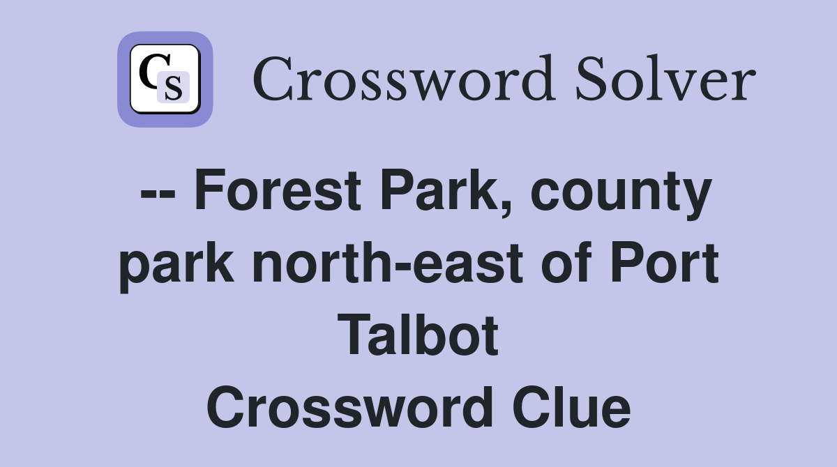-- Forest Park, county park north-east of Port Talbot Crossword Clue