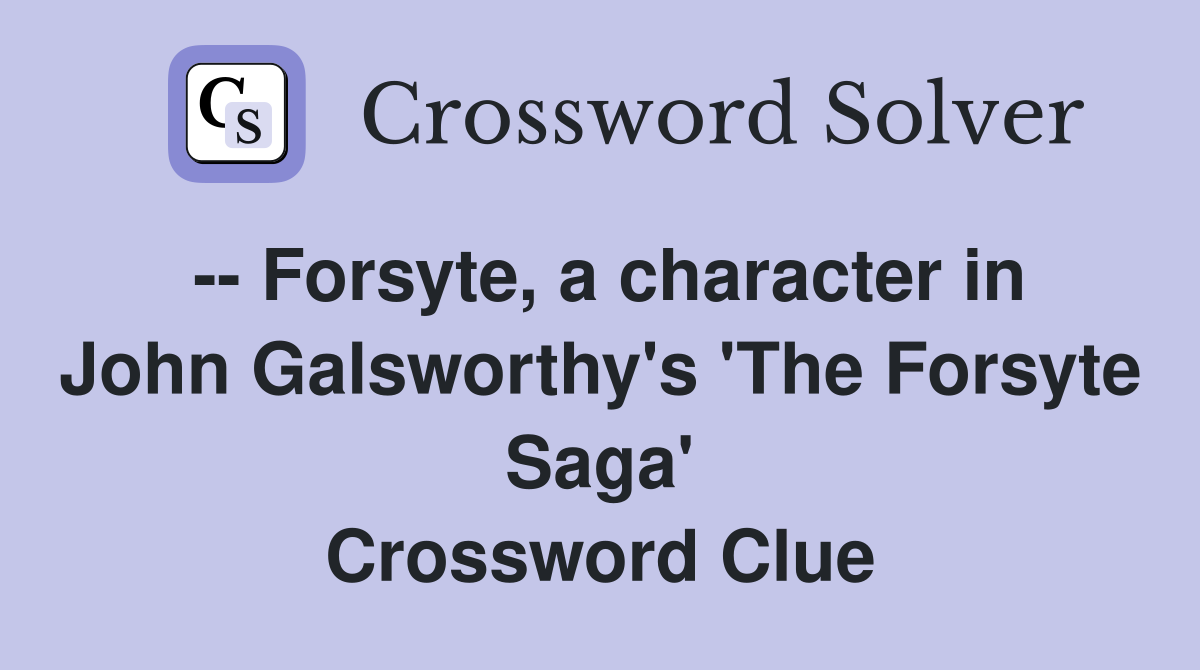 -- Forsyte, a character in John Galsworthy's 'The Forsyte Saga' Crossword Clue