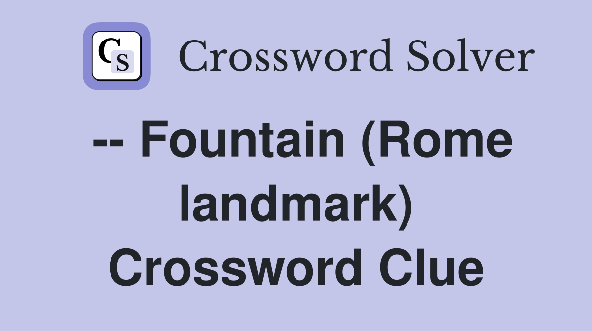 -- Fountain (Rome landmark) Crossword Clue
