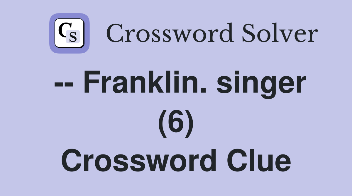 -- Franklin. singer (6) Crossword Clue