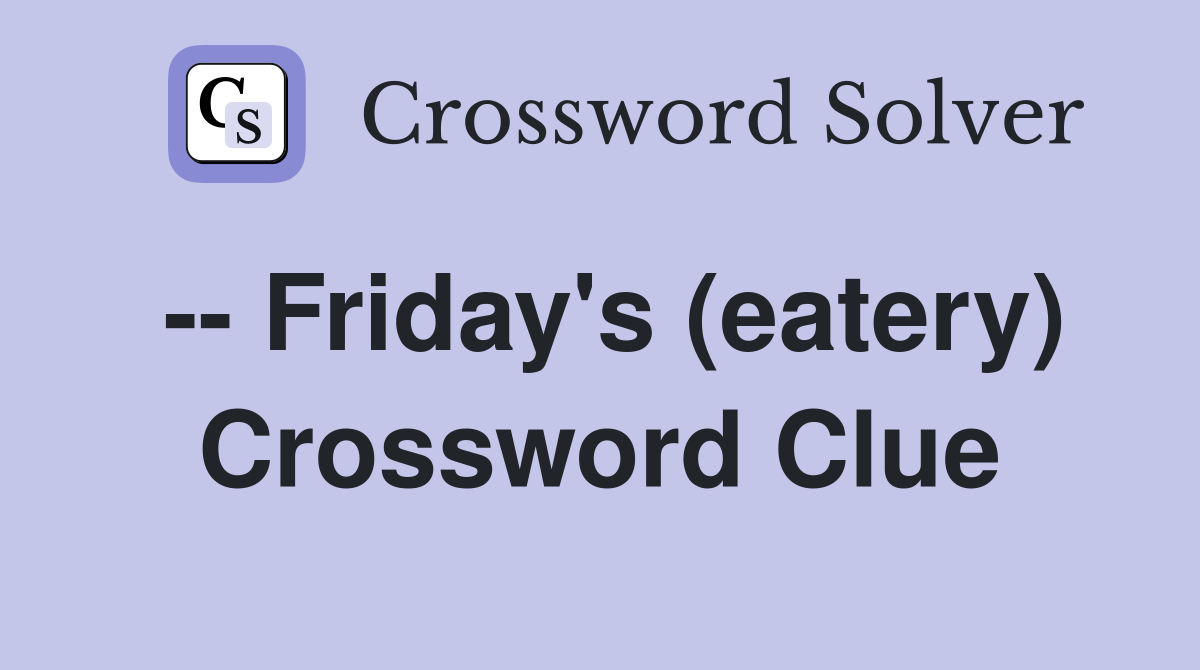 -- Friday's (eatery) Crossword Clue