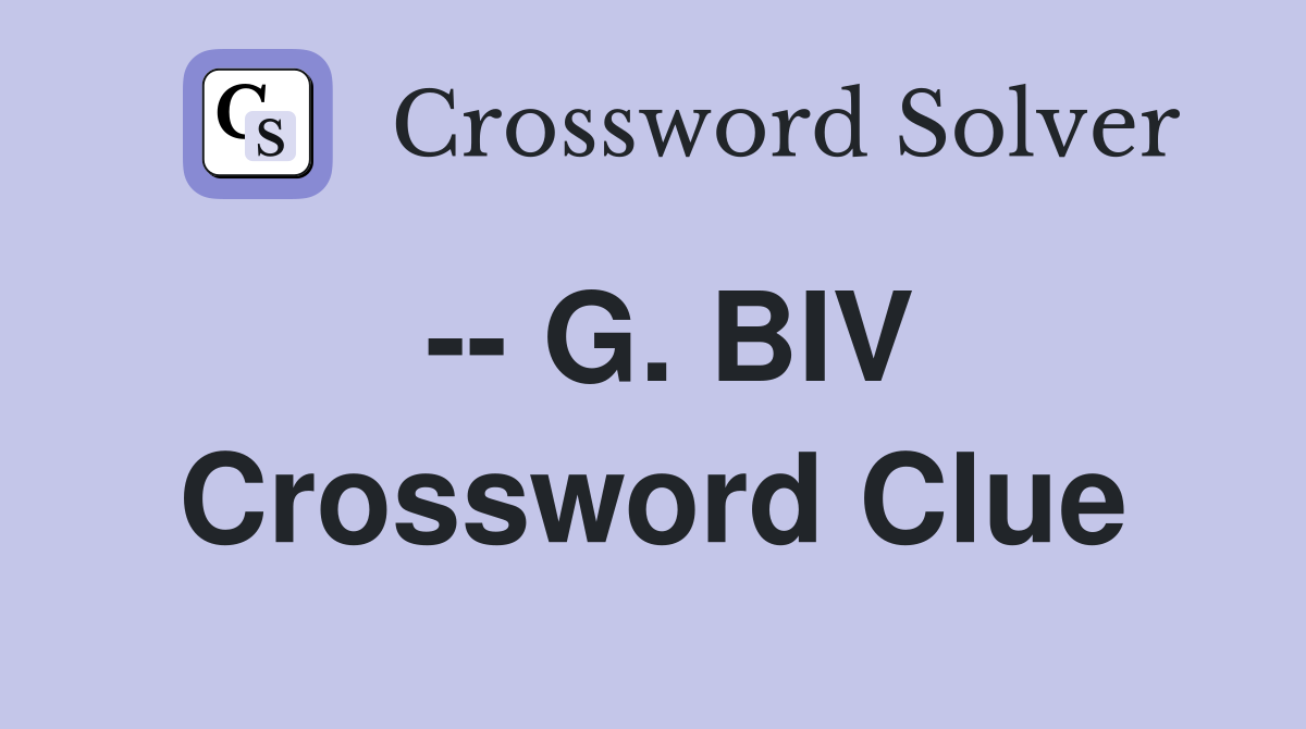 -- G. BIV Crossword Clue